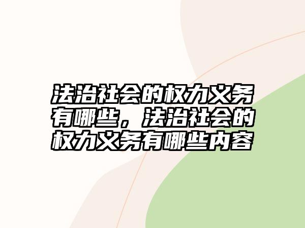 法治社會的權(quán)力義務(wù)有哪些，法治社會的權(quán)力義務(wù)有哪些內(nèi)容